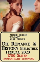 Die Romance & History Bibliothek Februar 2023: 1700 Seiten Romantische Spannung - Alfred Bekker, W. A. Hary, Silke Bekker