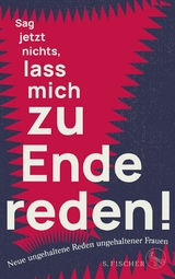 Sag jetzt nichts, lass mich zu Ende reden! -  Ungehaltene Frauen