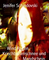 Wind,Regen,                 Krischblütenschnee und Mondschein. - Jenifer Schindovski