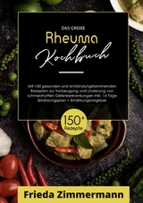 Das große Rheuma Kochbuch! Inklusive Ernährungsratgeber, Nährwerteangaben und  14 Tage Ernährungsplan! 1. Auflage - Frieda Zimmermann