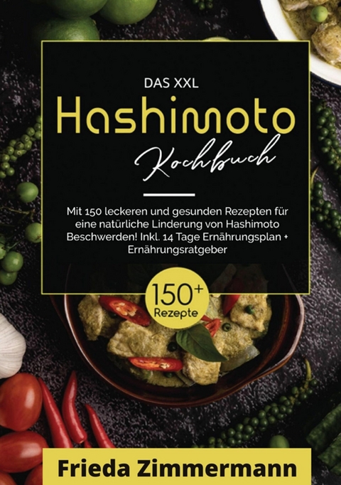 Das XXL Hashimoto Kochbuch! Inklusive Ernährungsratgeber, Nährwertangaben und 14 Tage Ernährungsplan! 1. Auflage - Frieda Zimmermann