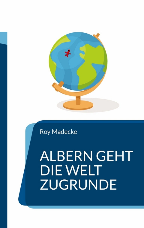 Albern geht die Welt zugrunde - Roy Madecke