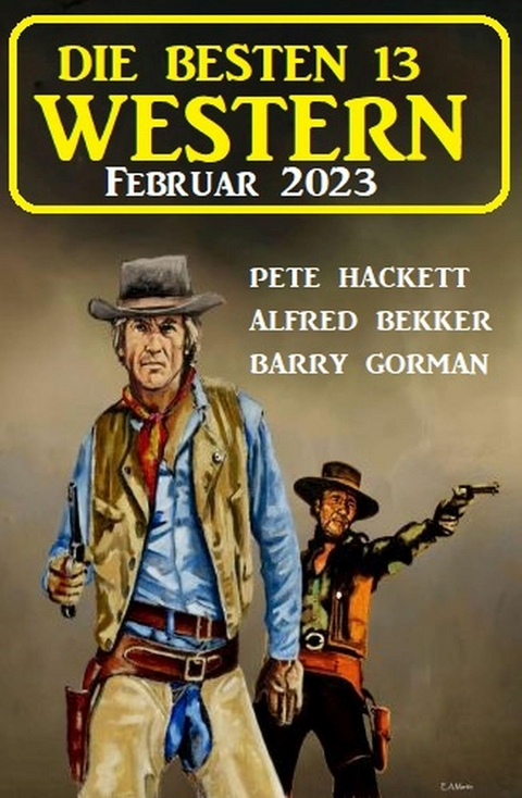Die besten 13 Western Februar 2023 -  Alfred Bekker,  Pete Hackett,  Barry Gorman