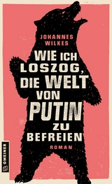 Wie ich loszog, die Welt von Putin zu befreien - Johannes Wilkes