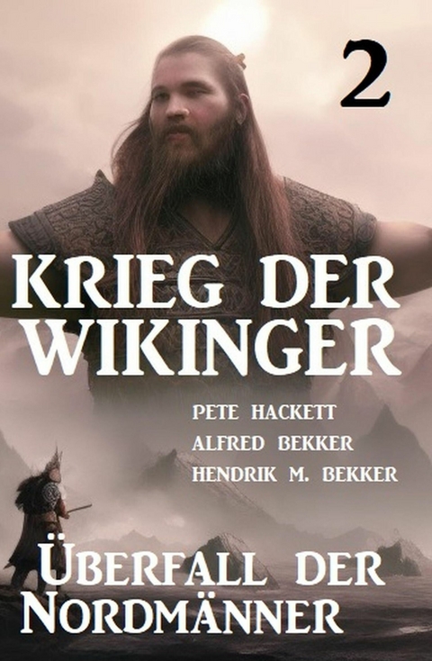 Krieg der Wikinger 2: Überfall der Nordmänner -  Pete Hackett,  Alfred Bekker,  Hendrik M. Bekker