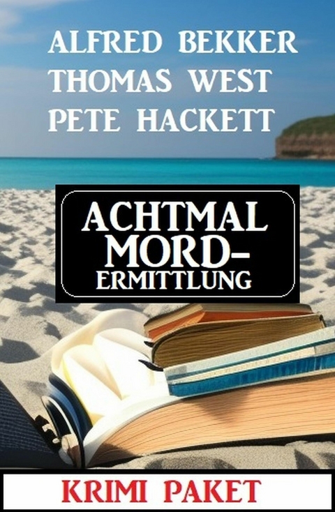 Achtmal Mordermittlung: Krimi Paket -  Alfred Bekker,  Thomas West,  Pete Hackett