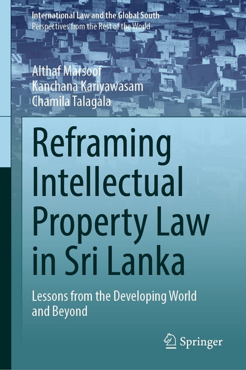 Reframing Intellectual Property Law in Sri Lanka -  Kanchana Kariyawasam,  Althaf Marsoof,  Chamila Talagala