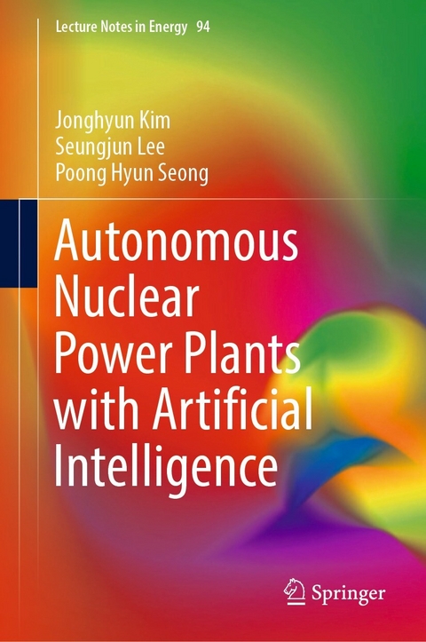 Autonomous Nuclear Power Plants with Artificial Intelligence -  Jonghyun Kim,  Seungjun Lee,  Poong Hyun Seong