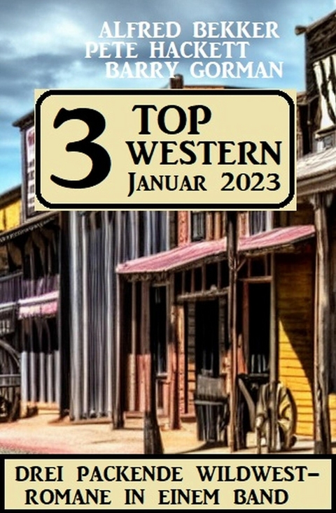 3 Top Western Januar 2023 -  Alfred Bekker,  Pete Hackett,  Barry Gorman