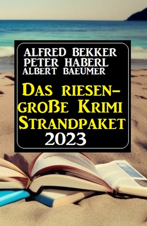 Das Riesen Krimi Strandpaket 2023 -  Alfred Bekker,  Peter Haberl,  Albert Baeumer