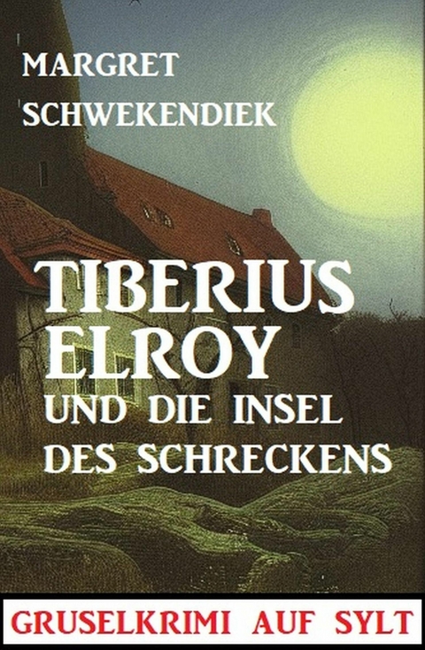 Tiberius Elroy und die Insel des Schreckens: Gruselkrimi auf Sylt -  Margret Schwekendiek