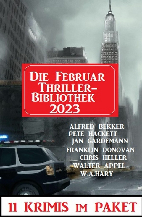 Die Februar Thriller Bibliothek 2023 - 11 Krimis im Paket -  Alfred Bekker,  Franklin Donovan,  Pete Hackett,  Jan Gardemann,  Walter Appel,  Chris Heller,  W. A. Hary