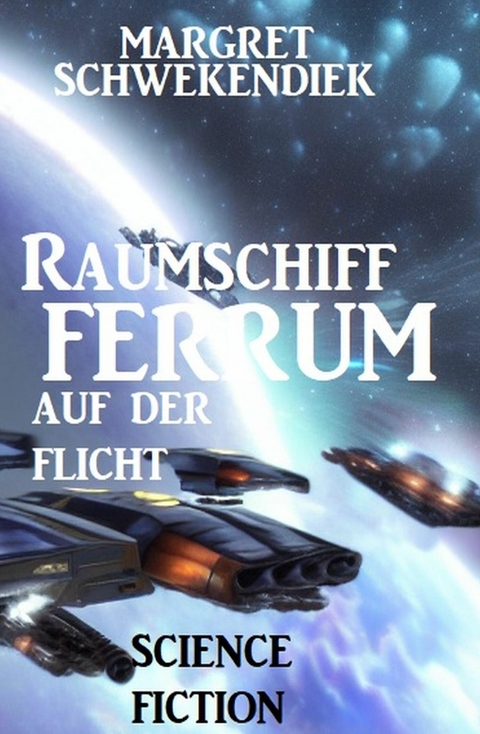 Raumschiff FERRUM auf der Flucht -  Margret Schwekendiek