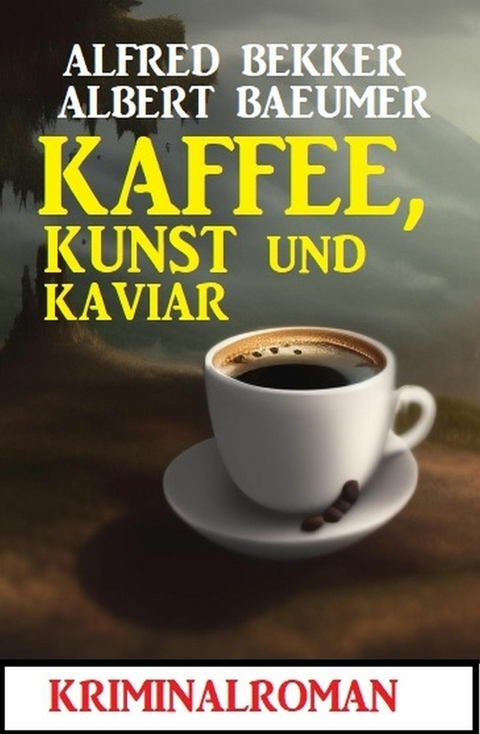 Kaffee, Kunst und Kaviar: Kriminalroman -  Alfred Bekker,  Albert Baeumer
