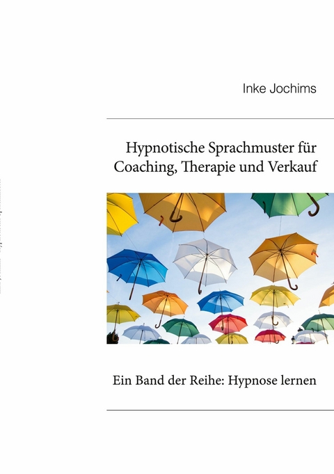 Hypnotische Sprachmuster für Coaching, Therapie und Verkauf -  Inke Jochims