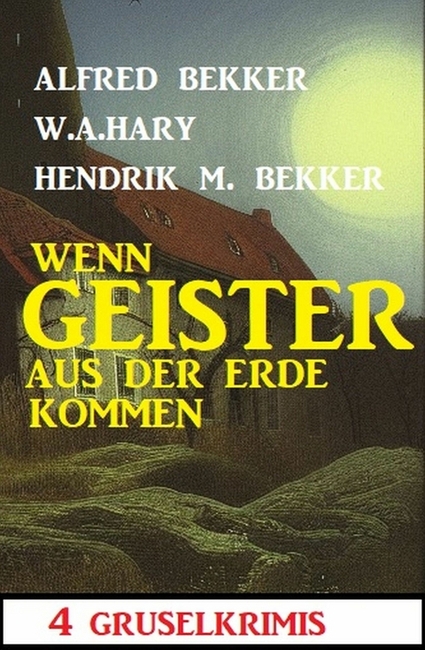 Wenn Geister aus der Erde kommen: 4 Gruselkrimis - Alfred Bekker, W. A. Hary, Hendrik M. Bekker