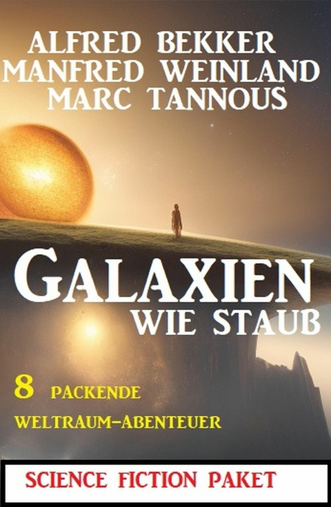 Galaxien wie Staub: 8 packende Weltraum-Abenteuer -  Alfred Bekker,  Manfred Weinland,  Marc Tannous