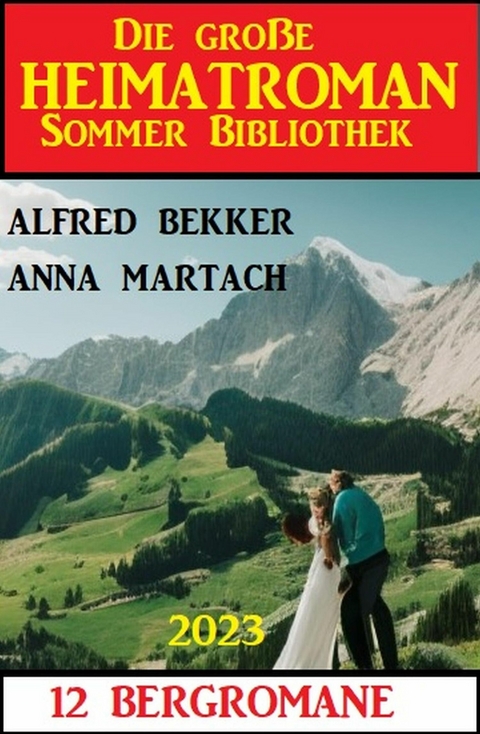 Die große Heimatroman Sommer Bibliothek 2023: 12 Bergromane -  Alfred Bekker,  Anna Martach