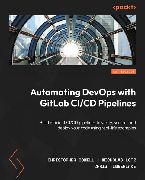 Automating DevOps with GitLab CI/CD Pipelines -  Christopher Cowell,  Nicholas Lotz,  Chris Timberlake