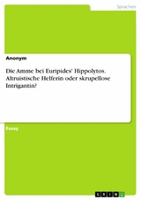 Die Amme bei Euripides' Hippolytos. Altruistische Helferin oder skrupellose Intrigantin?