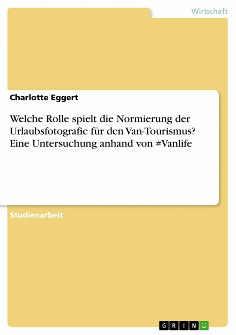 Welche Rolle spielt die Normierung der Urlaubsfotografie für den Van-Tourismus? Eine Untersuchung anhand von #Vanlife -  Charlotte Eggert