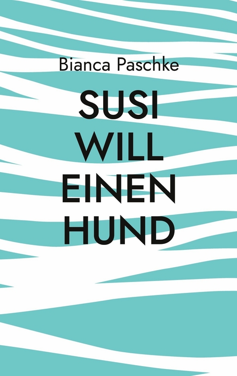 Susi will einen Hund -  Bianca Paschke