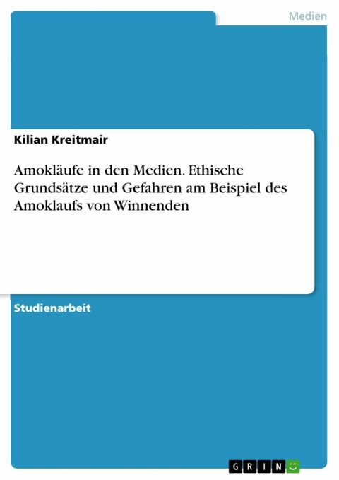 Amokläufe in den Medien. Ethische Grundsätze und Gefahren am Beispiel des Amoklaufs von Winnenden - Kilian Kreitmair