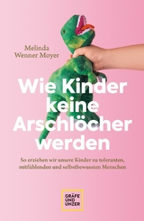 Wie Kinder keine Arschlöcher werden -  Melinda Wenner-Moyer