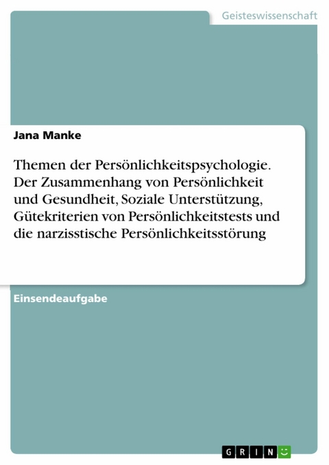 Themen der Persönlichkeitspsychologie. Der Zusammenhang von Persönlichkeit und Gesundheit, Soziale Unterstützung, Gütekriterien von Persönlichkeitstests und die narzisstische Persönlichkeitsstörung - Jana Manke