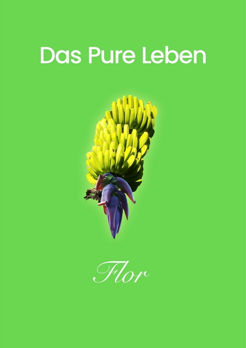 Das Pure Leben -  Flor