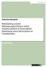 Bekämpfung sozialer Bildungsungleichheiten durch Schulsozialarbeit in Deutschland. Entstehung sowie Intervention an Grundschulen - Sebastian Baudrexl