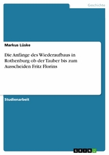 Die Anfänge des Wiederaufbaus in Rothenburg ob der Tauber bis zum Ausscheiden Fritz Florins - Markus Lüske