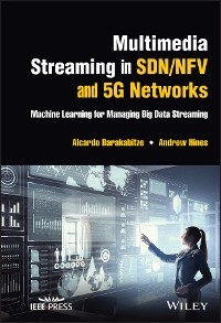 Multimedia Streaming in SDN/NFV and 5G Networks -  Alcardo Barakabitze,  Andrew Hines