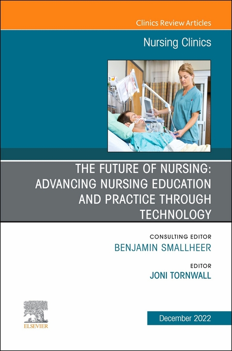 The Future of Nursing: Advancing Nursing Education and Practice Through Technology, An Issue of Nursing Clinics, - 