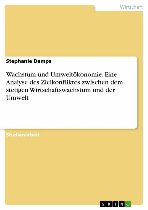 Wachstum und Umweltökonomie. Eine Analyse des Zielkonfliktes zwischen dem stetigen Wirtschaftswachstum und der Umwelt - Stephanie Demps