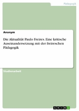 Die Aktualität Paulo Freires. Eine kritische Auseinandersetzung mit der freireschen Pädagogik