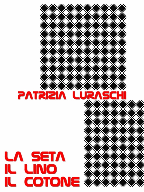 La seta, il lino, il cotone - Patrizia Luraschi