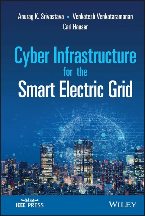 Cyber Infrastructure for the Smart Electric Grid - Anurag K. Srivastava, Venkatesh Venkataramanan, Carl Hauser