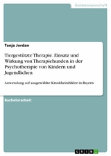 Tiergestützte Therapie. Einsatz und Wirkung von Therapiehunden in der Psychotherapie von Kindern und Jugendlichen - Tanja Jordan