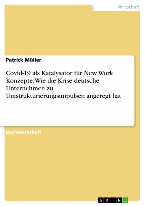 Covid-19 als Katalysator für New Work Konzepte. Wie die Krise deutsche Unternehmen zu Umstrukturierungsimpulsen angeregt hat - Patrick Müller