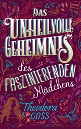 Das unheilvolle Geheimnis des faszinierenden Mädchens - Die außergewöhnlichen Abenteuer des Athena-Clubs Band 3 - Theodora Goss