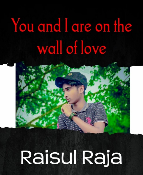 You and I are on the wall of love - Raisul Raja