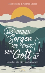 Sag deinen Sorgen, wie groß dein Gott ist - Max Lucado, Andrea Lucado