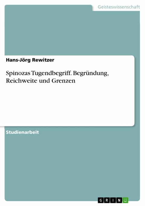 Spinozas Tugendbegriff. Begründung, Reichweite und Grenzen - Hans-Jörg Rewitzer