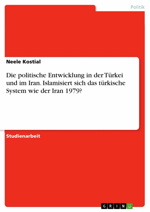 Die politische Entwicklung in der Türkei und im Iran. Islamisiert sich das türkische System wie der Iran 1979? -  Neele Kostial