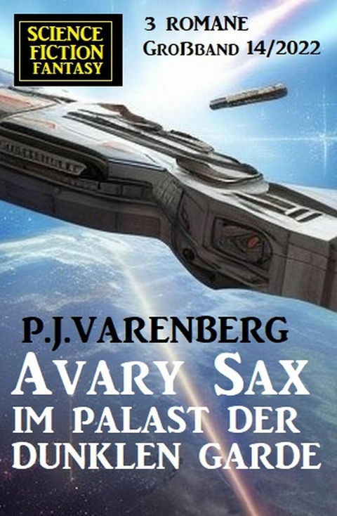 Avary Sax im Palast der dunklen Garde: Science Fiction Fantasy Großband 3 Romane 14/2022 -  P. J. Varenberg