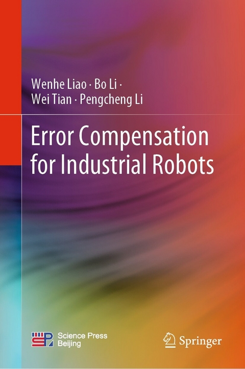 Error Compensation for Industrial Robots -  Bo Li,  Pengcheng Li,  Wenhe Liao,  Wei Tian