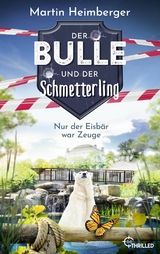 Der Bulle und der Schmetterling - Nur der Eisbär war Zeuge -  Martin Heimberger