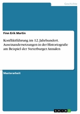 Konfliktführung im 12. Jahrhundert. Auseinandersetzungen in der Historiografie am Beispiel der Steterburger Annalen - Finn Erik Martin