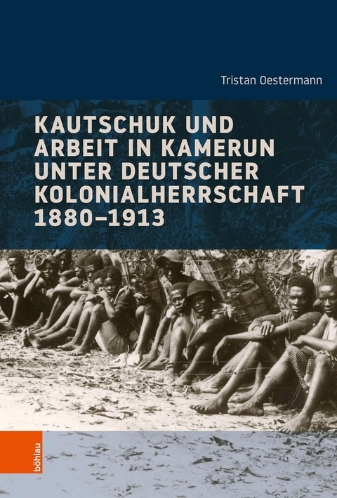 Kautschuk und Arbeit in Kamerun unter deutscher Kolonialherrschaft 1880-1913 -  Tristan Oestermann